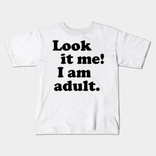 LOOK IT ME! I AM ADULT Kids T-Shirt